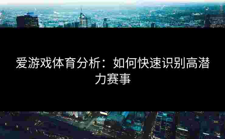 爱游戏体育分析：如何快速识别高潜力赛事