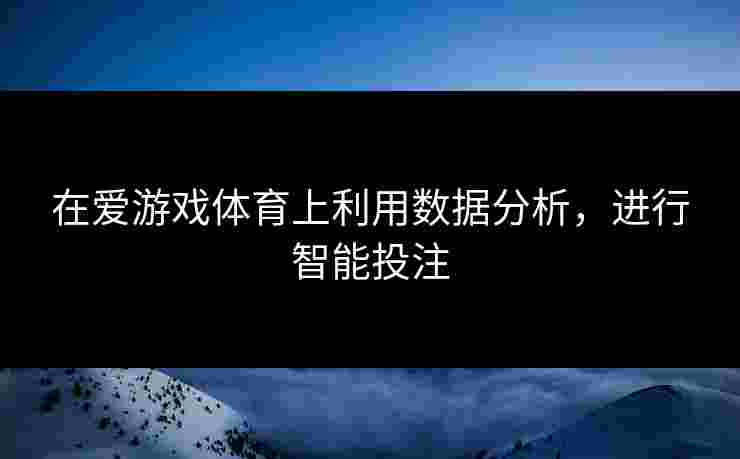 在爱游戏体育上利用数据分析，进行智能投注