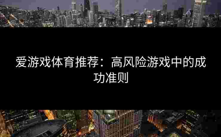 爱游戏体育推荐：高风险游戏中的成功准则
