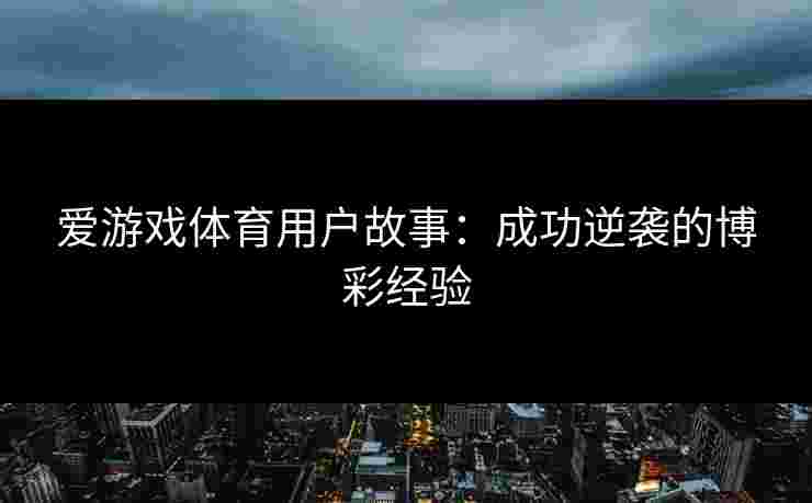 爱游戏体育用户故事：成功逆袭的博彩经验