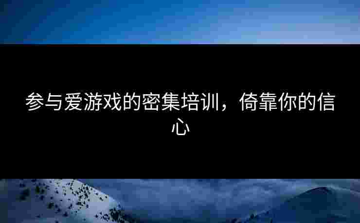 参与爱游戏的密集培训，倚靠你的信心