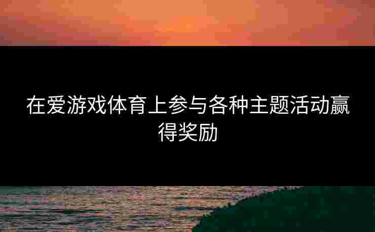 在爱游戏体育上参与各种主题活动赢得奖励