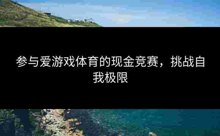 参与爱游戏体育的现金竞赛，挑战自我极限