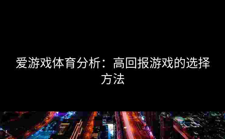 爱游戏体育分析：高回报游戏的选择方法