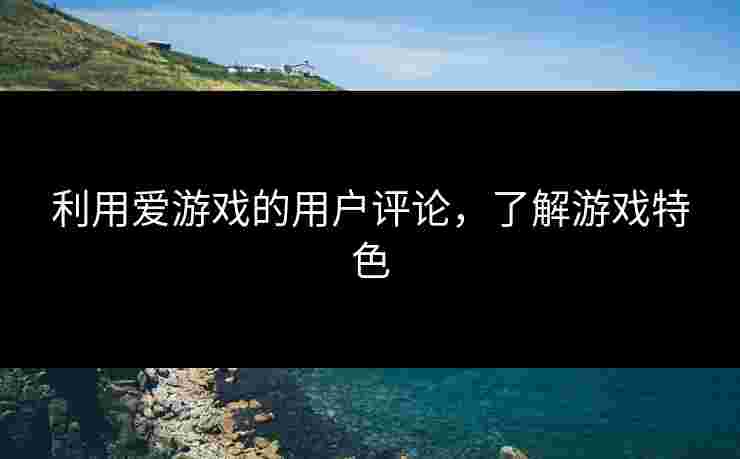利用爱游戏的用户评论，了解游戏特色