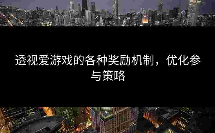 透视爱游戏的各种奖励机制，优化参与策略