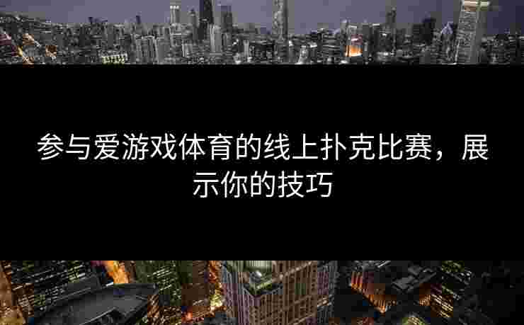 参与爱游戏体育的线上扑克比赛，展示你的技巧